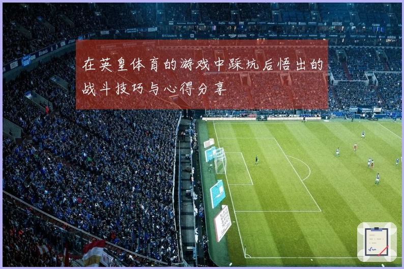 在英皇体育的游戏中踩坑后悟出的战斗技巧与心得分享
