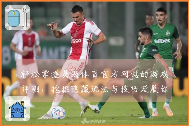 轻松掌握易游体育官方网站的游戏评测，挖掘隐藏玩法与技巧延展你的游戏体验